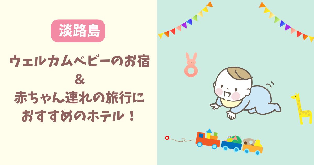 淡路島 ウェルカムベビーのお宿＆赤ちゃん連れの旅行におすすめのホテル9選！